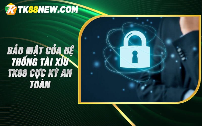 Tài Xỉu Tk88 - Phiên Bản Trực Tuyến Cược Lớn Trúng Lớn 5 Bảo mật của hệ thống tài xỉu TK88 cực kỳ an toàn