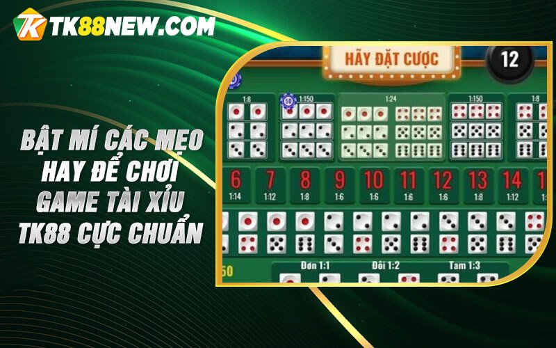 Tài Xỉu Tk88 - Phiên Bản Trực Tuyến Cược Lớn Trúng Lớn 6 Bật mí các mẹo hay để chơi game tài xỉu TK88 cực chuẩn