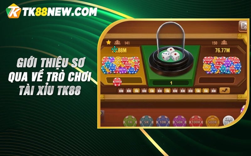Tài Xỉu Tk88 - Phiên Bản Trực Tuyến Cược Lớn Trúng Lớn 4 Giới thiệu sơ qua về trò chơi tài xỉu TK88