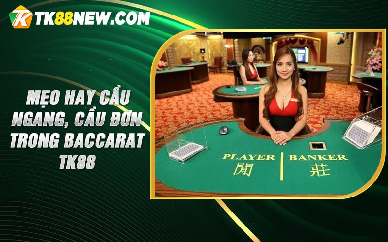 Baccarat Tk88 - Cách Chơi Baccarat Trực Tuyến Luôn Thắng 5 Mẹo hay cầu ngang, cầu đơn trong Baccarat TK88