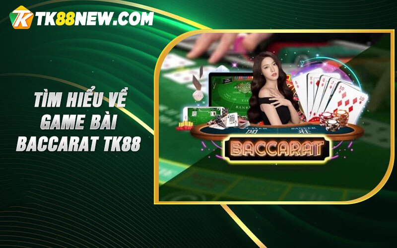 Baccarat Tk88 - Cách Chơi Baccarat Trực Tuyến Luôn Thắng 4 Tìm hiểu về game bài Baccarat TK88