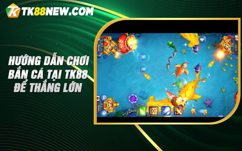 Bắn Cá Tk88 - Hướng dẫn cách chơi bắn cá đổi thưởng uy tín 7 Hướng dẫn chơi bắn cá tại TK88 để thắng lớn