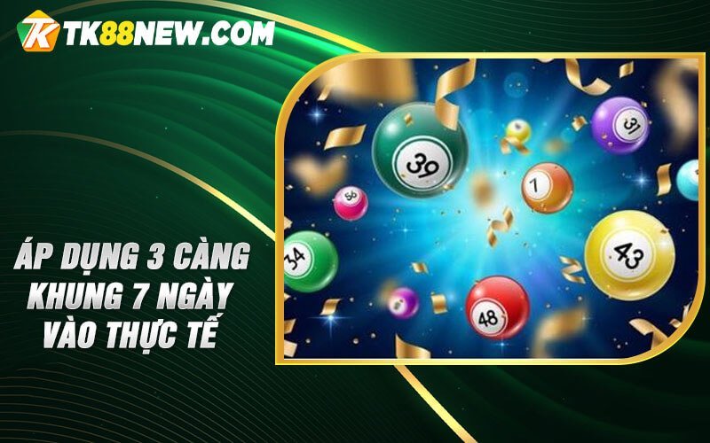 3 Càng Khung 7 Ngày - Phương pháp hấp dẫn trong xổ số 6 Áp dụng 3 càng khung 7 ngày vào thực tế