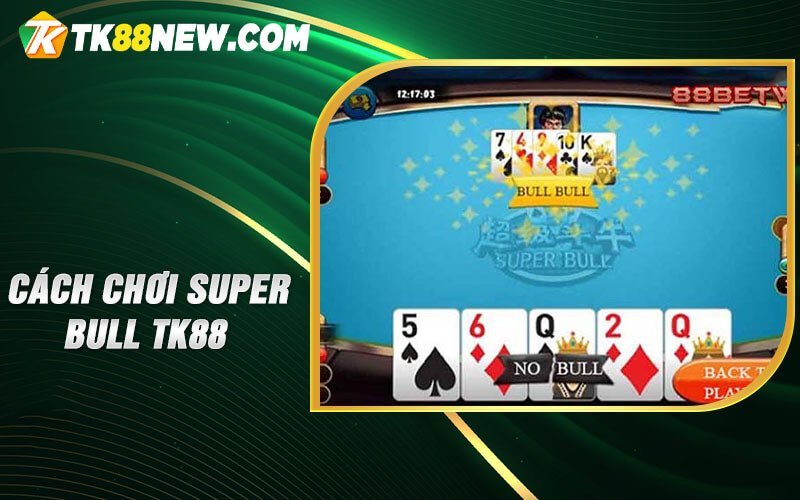 Super bull TK88 - Trò chơi đánh bạc độc đáo và hấp dẫn 5 Cách chơi Super bull TK88