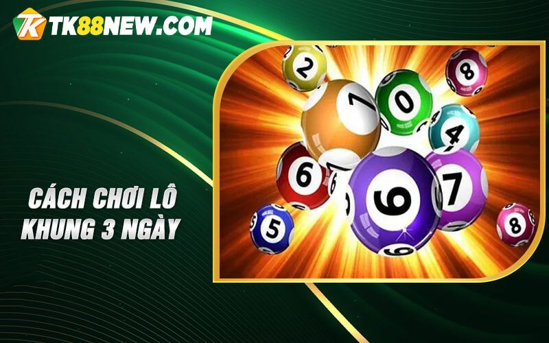 Lô khung 3 ngày - Kỹ năng chơi lô đề hiệu quả 5 Cách chơi lô khung 3 ngày