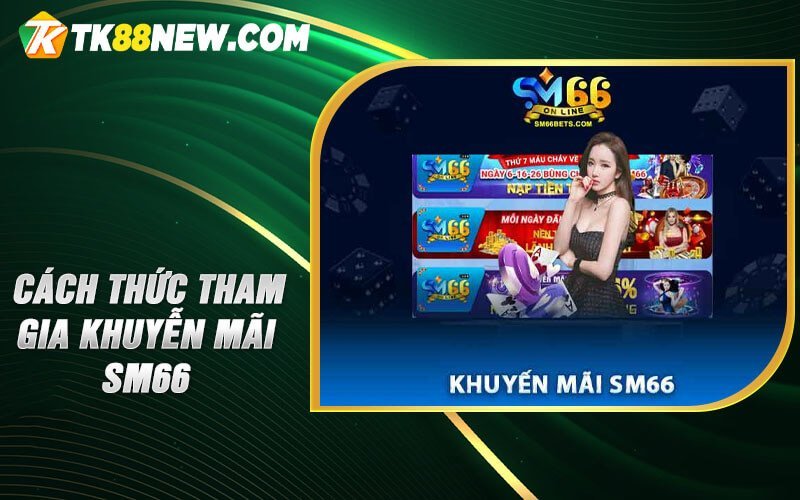 Khuyến mãi SM66 - Cơ hội vàng cho những tín đồ cá cược! 7 Cách thức tham gia khuyễn mãi SM66