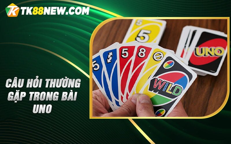 Cách Chơi Bài Uno - Hướng Dẫn Từ Cơ Bản Đến Nâng Cao 6 Câu hỏi thường gặp trong bài Uno