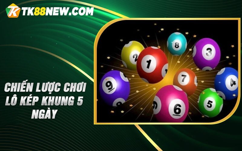 Lô kép khung 5 ngày - Bí mật thắng lớn trong thế giới xổ số 6 Chiến lược chơi Lô kép khung 5 ngày