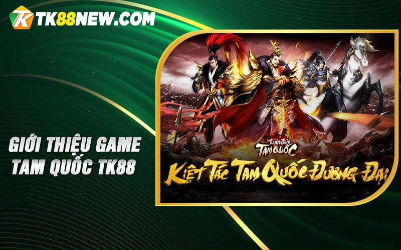 Game Tam Quốc TK88 - Chinh Phục Tam Quốc Trực Tuyến 4 Giới thiệu Game Tam Quốc TK88