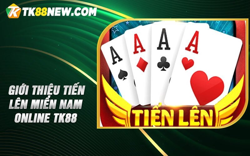 Tiến lên miền Nam online TK88 - Thách thức kỹ năng bài bạc 5 Giới thiệu Tiến lên miền Nam online TK88