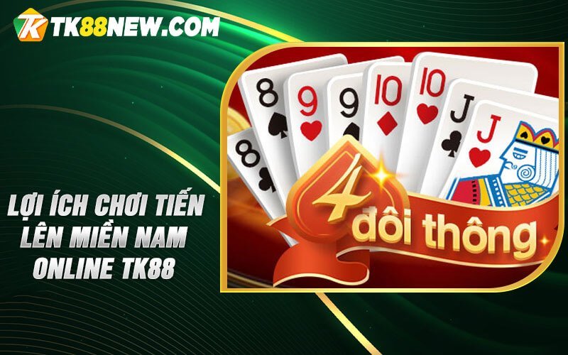 Tiến lên miền Nam online TK88 - Thách thức kỹ năng bài bạc 7 Lợi ích chơi Tiến lên miền Nam online TK88