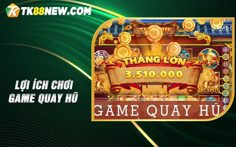 Game Quay Hũ TK88 - Trò chơi thu hút và hấp dẫn nhiều người chơi 9 Lợi ích chơi game quay hũ
