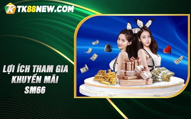 Khuyến mãi SM66 - Cơ hội vàng cho những tín đồ cá cược! 8 Lợi ích tham gia khuyến mãi SM66