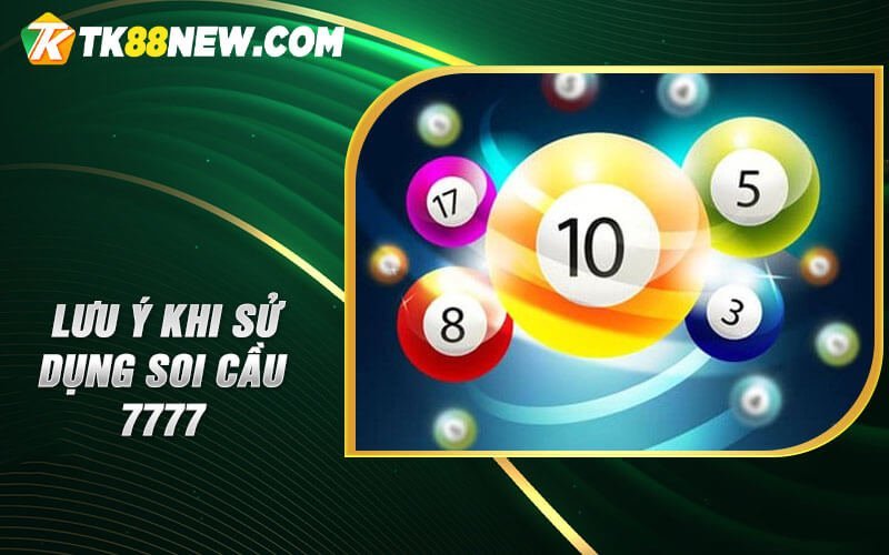 Soi Cầu 7777 - Bí quyết dự đoán chính xác số may mắn 6 Lưu ý khi sử dụng Soi Cầu 7777