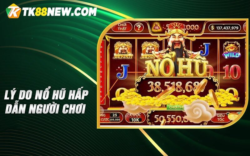 Nổ hũ Jili TK88 - Bí quyết thắng lớn khi chơi Nổ hũ online 7 Lý do nổ hũ hấp dẫn người chơi