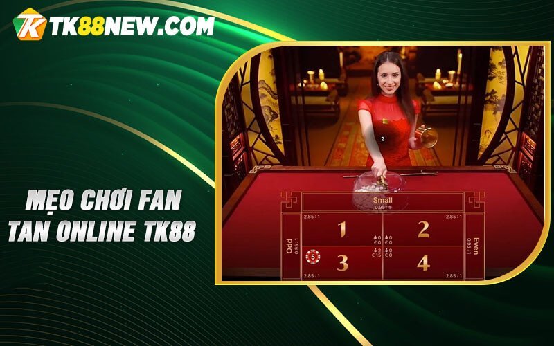 Fan Tan Online TK88 - Cẩm Nang Chơi Cho Người Mới Bắt Đầu 6 Mẹo chơi Fan Tan online TK88