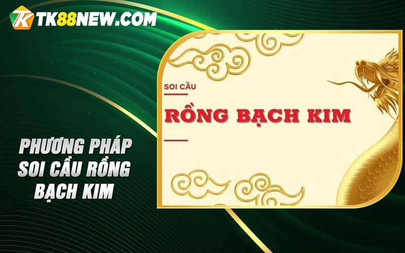 Soi Cầu Rồng Bạch Kim - Cơ Hội Vàng Cho Các Tín Đồ Lô Đề 5 Phương pháp soi cầu Rồng Bạch Kim
