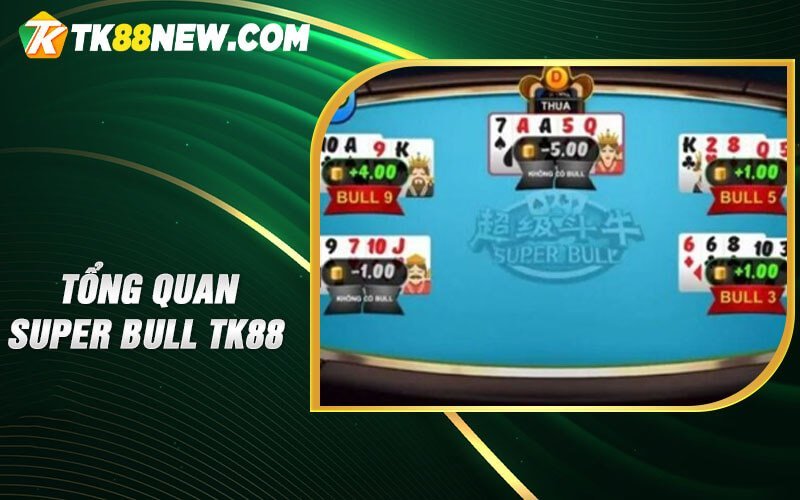 Super bull TK88 - Trò chơi đánh bạc độc đáo và hấp dẫn 4 Tổng quan Super bull TK88