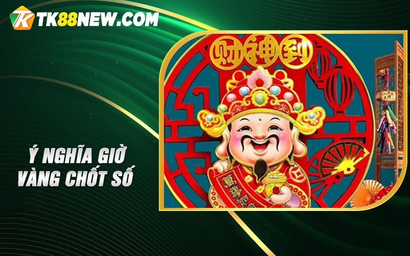Giờ Vàng Chốt Số - Rinh ngay giấc mơ thành hiện thực 4 Ý nghĩa giờ vàng chốt số