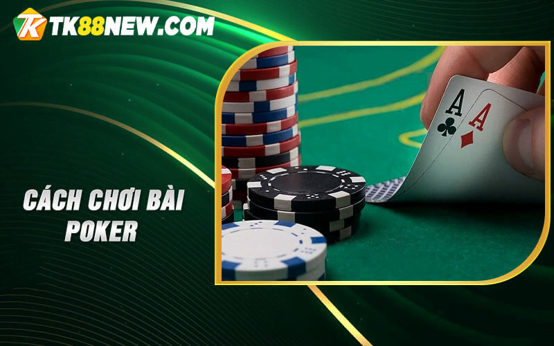 Hướng dẫn chơi bài Poker - 4 kinh nghiệm chơi Poker hiệu quả 5 Cách chơi bài Poker