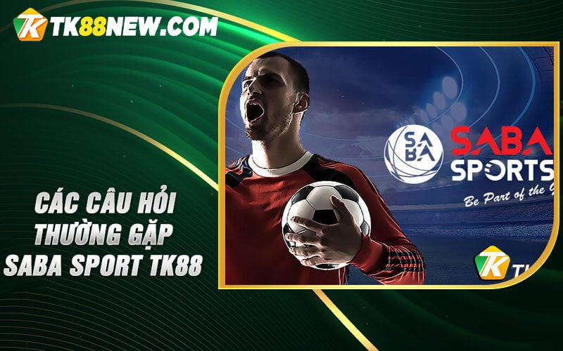 Saba Sport TK88 - Trải nghiệm cá cược thể thao tuyệt vời 6 Các câu hỏi thường gặp Saba sport TK88