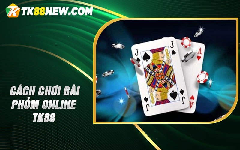 Bài Phỏm Online TK88 - Điểm Đến của Những Ván Bài Hấp Dẫn! 5 Cách chơi Bài Phỏm online TK88
