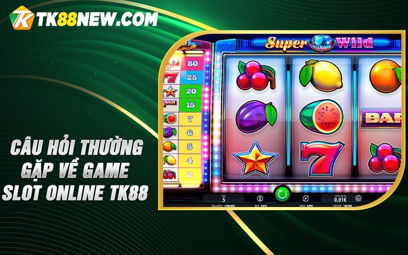 Mẹo Chơi Game Slot Online TK88 - Hướng dẫn chi tiết từ A-Z 6 Câu hỏi thường gặp về Game slot online TK88