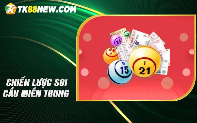 Soi Cầu Miền Trung - Bí quyết dự đoán số chuẩn xác, hiệu quả 6 Chiến lược Soi cầu miền Trung