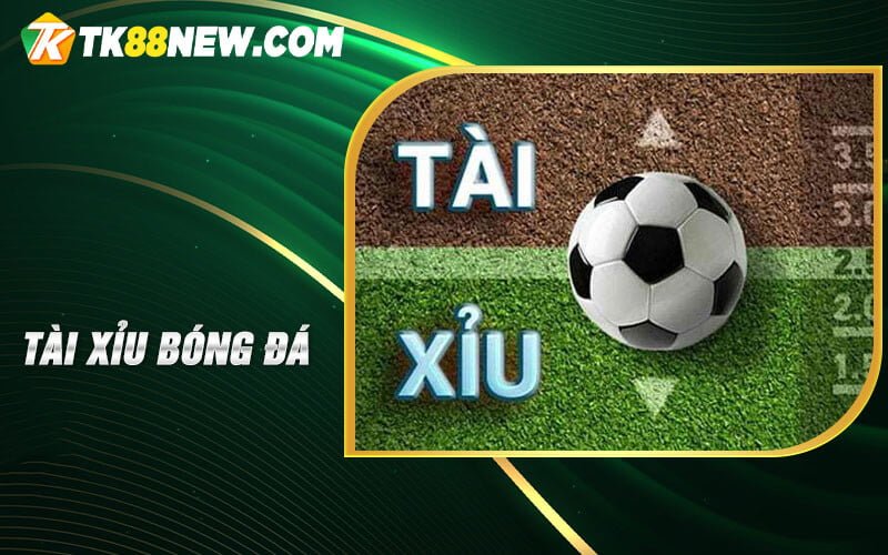 Tài Xỉu Bóng Đá TK88 - Hướng dẫn vàng giúp bạn thắng lớn! 1 Tài xỉu bóng đá